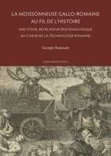 La moissonneuse gallo-romaine au fil de l'histoire : une icône, révélateur épistémologique au coeur de la technologie romaine - Georges Raepsaet