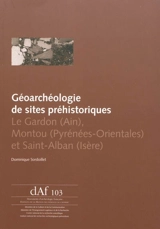 Géoarchéologie de sites préhistoriques : Le Gardon (Ain), Montou (Pyrénées-Orientales) et Saint-Alban (Isère) - Dominique Sordoillet