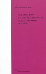 Moi, Sidia Diop ou L'astre d'espérance de la Sénégambie au Brésil - Amadou Elimane Kane