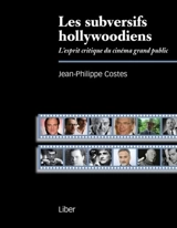 Les subversifs hollywoodiens : l'esprit critique du cinéma grand public - Jean-Philippe Costes