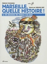 Marseille, quelle histoire ! : la cité phocéenne des origines à nos jours - François Thomazeau