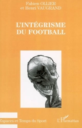 L'intégrisme du football : berceau d'inhumanité - Fabien Ollier