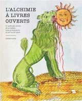 L'alchimie à livres ouverts : en quête des secrets de la matière : livres et manuscrits du XVIe au XXe siècle
