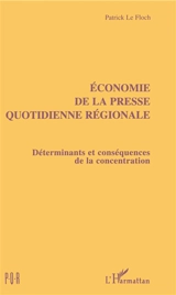 Economie de la presse quotidienne régionale : déterminants et conséquences de la concentration - Patrick Le Floch