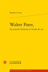 Walter Pater, du portrait littéraire à l'étude de cas - Bénédicte Coste