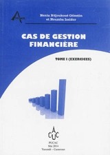 Cas de gestion financière. Vol. 1. Exercices - Célestin Nenta Ndjoukoué