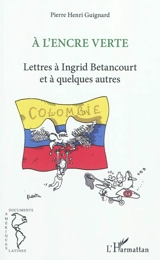 A l'encre verte : lettres à Ingrid Betancourt et à quelques autres - Pierre-Henri Guignard