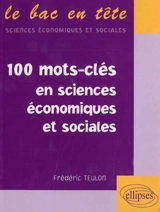 Les 100 mots-clés en sciences économiques et sociales - Frédéric Teulon