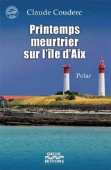 Printemps meurtrier sur l'île d'Aix - Claude Couderc