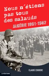 Nous n'étions pas tous des salauds : Algérie 1961-1962 - Claude Couderc