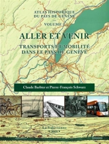 Atlas historique du Pays de Genève. Vol. 3. Aller et venir : transports et mobilité dans le Pays de Genève - Claude Barbier