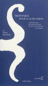 Triptyque pour Claude Simon : tentative de reconstitution d'une lecture des Georgiques - Serge Bonnery