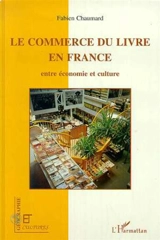 Le commerce du livre en France : entre économie et culture - Fabien Chaumard