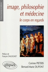 Image, philosophie et médecine : le corps en regards - Corinne Pieters