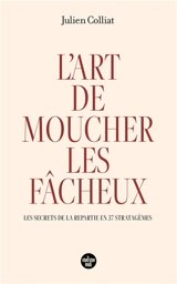 L'art de moucher les fâcheux : les secrets de la repartie en 37 stratagèmes - Julien Colliat