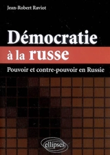Démocratie à la russe : pouvoir et contre-pouvoir en Russie - Jean-Robert Raviot