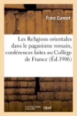 Les Religions orientales dans le paganisme romain, conférences faites au Collège de France : en 1905 - Franz Cumont