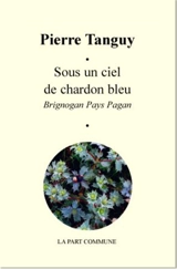 Sous un ciel de chardon bleu : Brignogan pays pagan - Pierre Tanguy
