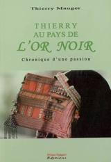 Thierry au pays de l'or noir : chronique d'une passion - Thierry Mauger
