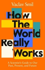 How the World Really Works : How Science Can Set Us Straight on Our Past, Present and Future - Smil, Vaclav