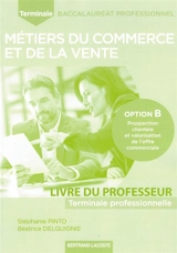 Métiers du commerce et de la vente terminale baccalauréat professionnel : option B, protection clientèle et valorisation de l'offre commerciale : livre du professeur - Stéphanie Pinto