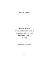 Martin Szekely. Vol. 7. The drawers and I, Moon wood, Martin et Pierre, Matière lente, Opus - Martin Szekely