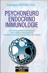 Psychoneuro-endocrino-immunologie : les fondamentaux scientifiques de la relation corps-esprit ou Les bases rationnelles de la médecine intégrée - Francesco Bottaccioli