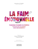 La faim émotionnelle, comprenez et acceptez vos émotions : ne laissez plus vos pulsions dicter votre alimentation : guide pratique pour ne plus culpabiliser - Bénédicte Le Panse