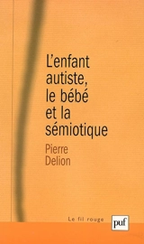 L'enfant autiste, le bébé et la sémiotique - Pierre Delion
