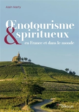 Oenotourisme et spiritueux : en France et dans le monde - Alain Marty