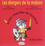 Les dangers de la maison. Eclair chevalier du tonnerre : à la cuisine - Lydie Lemaire Williams