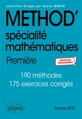 Méthod', spécialité mathématiques, 1re : 190 méthodes, 175 exercices corrigés : nouveaux programmes - Thomas Petit