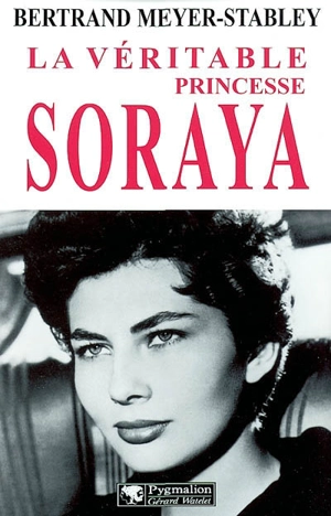 La véritable princesse Soraya - Bertrand Meyer-Stabley