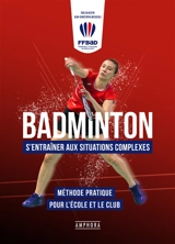 Badminton : s'entraîner aux situations complexes : méthode pratique pour l'école et le club - Fédération française de badminton
