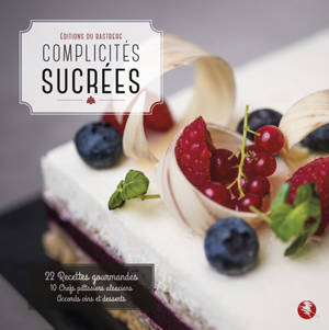 Complicités sucrées : 22 recettes gourmandes, 10 chefs pâtissiers alsaciens, accords vins et desserts - Les Complices sucrés