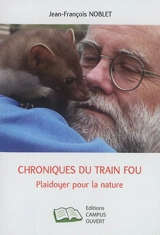 Chronique du train fou : plaidoyer pour la nature - Jean-François Noblet