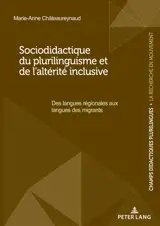 Sociodidactique du plurilinguisme et de l'altérité inclusive : des langues régionales aux langues des migrants - Marie-Anne Châteaureynaud