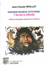 Grands enjeux citoyens : t'as qu'à croire. Vol. 1. Affaires étrangères, agriculture, politique - Jean-Claude Woillet