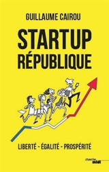 Startup République : liberté, égalité, prospérité - Guillaume Cairou