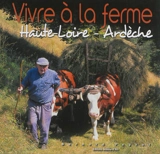 Vivre à la ferme : Haute-Loire, Ardèche - Bernard Peyrol