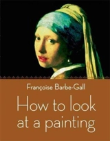How to look at a Painting - Françoise Barbe-Gall