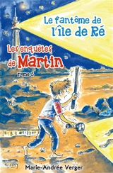 Les enquêtes de Martin. Vol. 5. Le fantôme de l'île de Ré - Marie-Andrée Verger