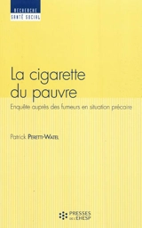 La cigarette du pauvre : enquêtes auprès des fumeurs en situation précaire - Patrick Peretti-Watel