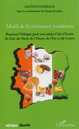 Motif de la résistance ivoirienne : repenser l'Afrique pour une même Côte d'Ivoire, du Sud, du Nord, de l'Ouest, de l'Est et du Centre