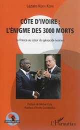 Côte d'Ivoire : l'énigme des 3.000 morts : la France au coeur du génocide ivoirien - Lazare Koffi Koffi