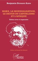 Marx, la mondialisation, le destin du capitalisme et l'Afrique - Benjamin Diomand Aikpa