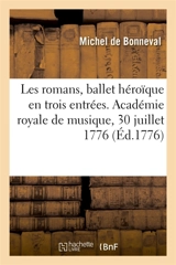 Les romans, ballet héroïque en trois entrées. Académie royale de musique, 30 juillet 1776 - Michel de Bonneval