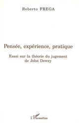 Pensée, expérience, pratique : essai sur la théorie du jugement de John Dewey - Roberto Frega