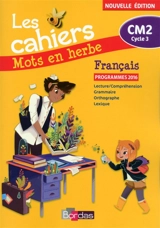 Les cahiers mots en herbe, français CM2, cycle 3 : lecture-compréhension, grammaire, orthographe, lexique : programmes 2016 - Danièle Adad