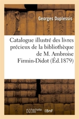 Catalogue illustré des livres précieux, manuscrits et imprimés sur de théologie, jurisprudence : sciences, arts, beaux-arts de la bibliothèque de M. Ambroise Firmin-Didot - Georges Duplessis